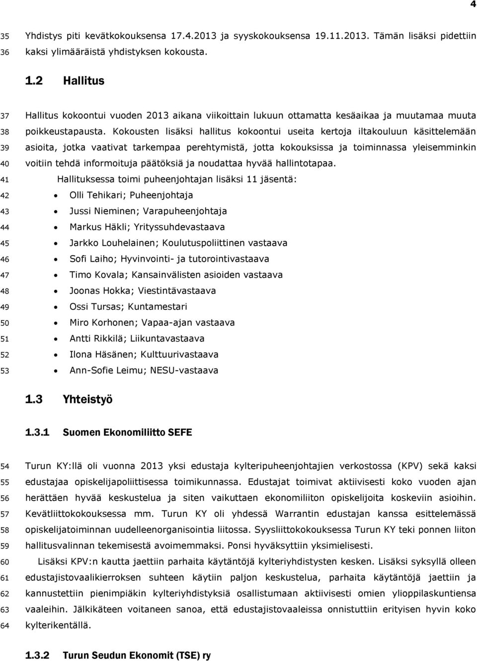 .11.2013. Tämän lisäksi pidettiin kaksi ylimääräistä yhdistyksen kokousta. 1.