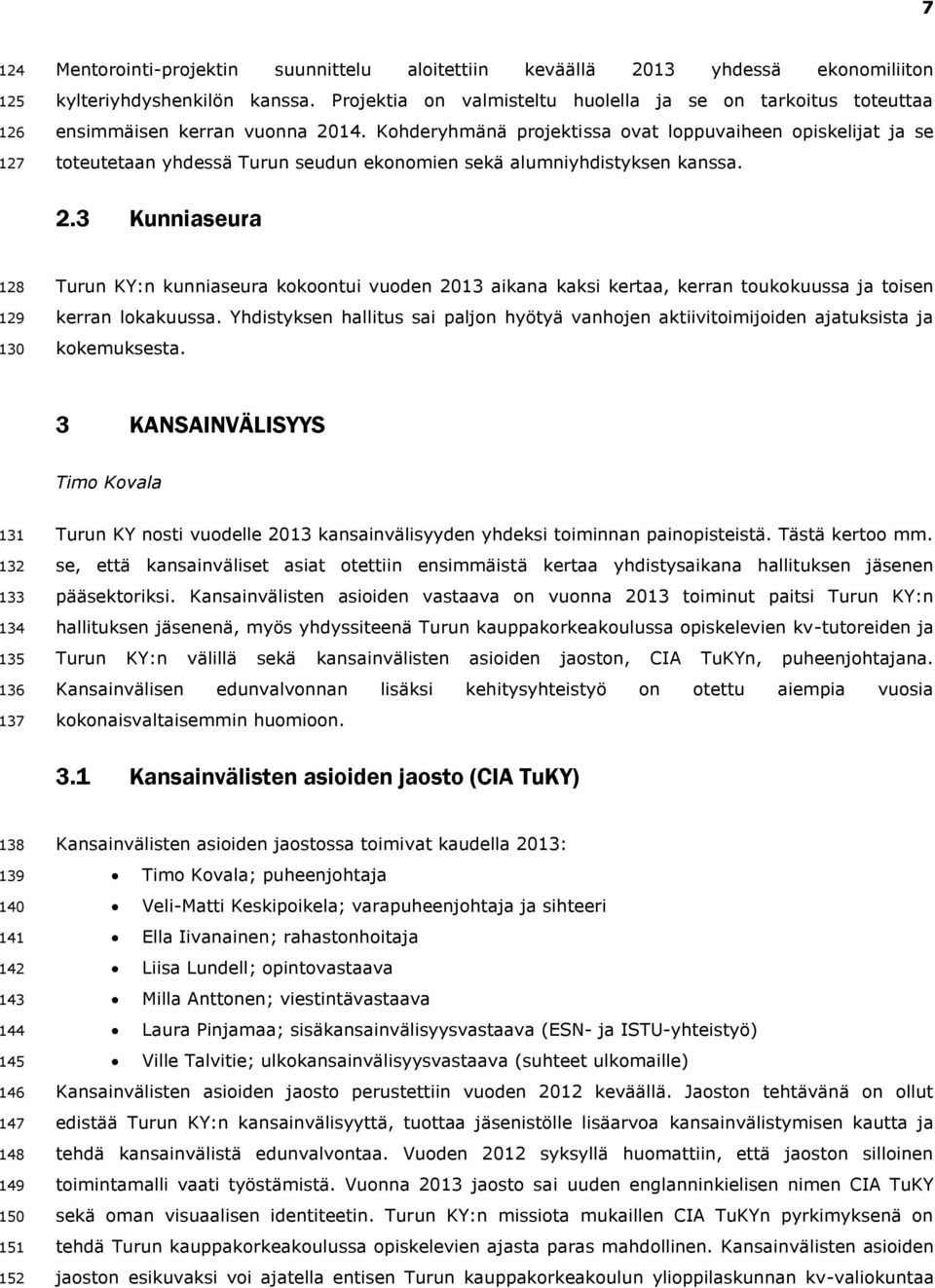 Kohderyhmänä projektissa ovat loppuvaiheen opiskelijat ja se toteutetaan yhdessä Turun seudun ekonomien sekä alumniyhdistyksen kanssa. 2.