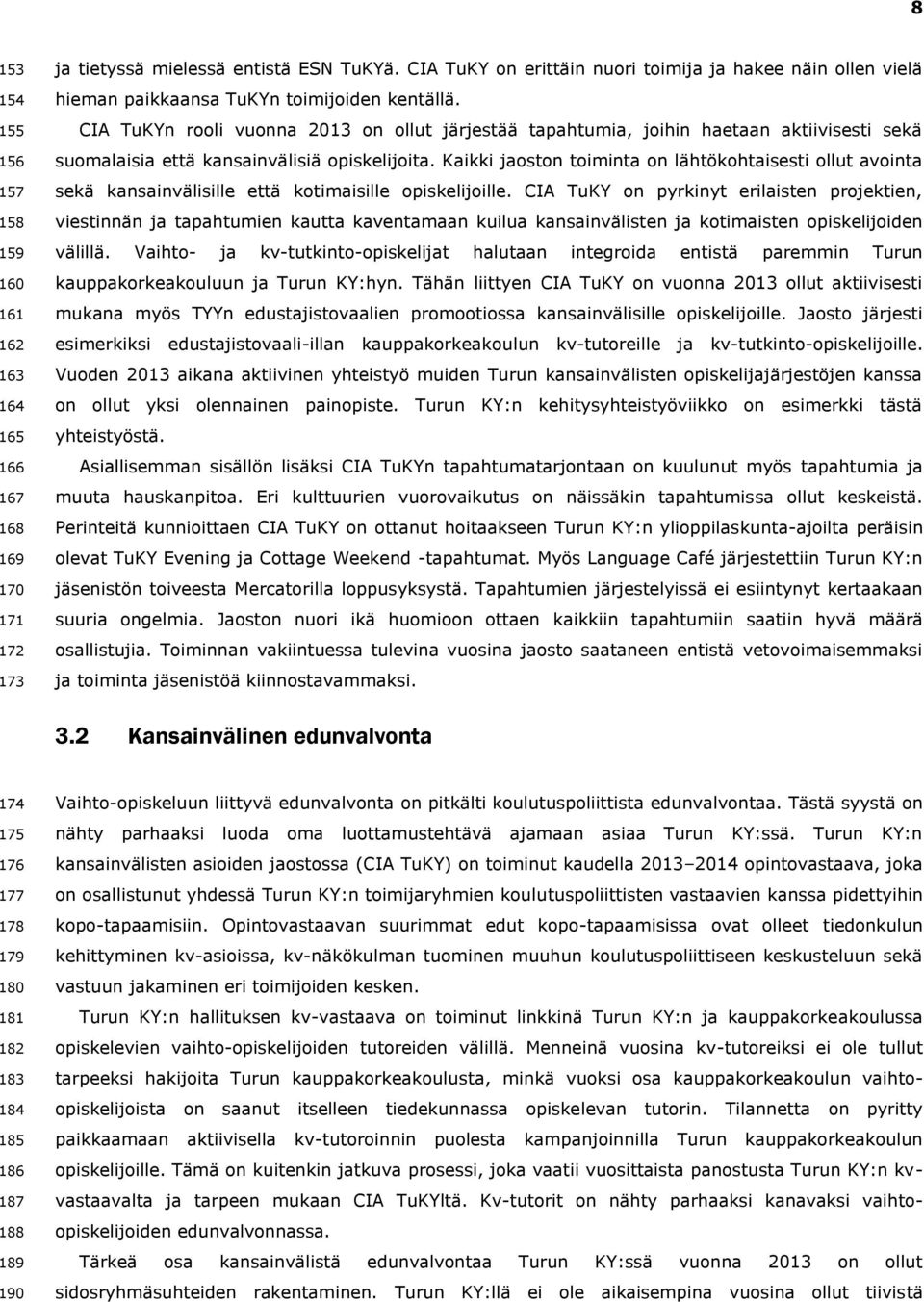 CIA TuKYn rooli vuonna 2013 on ollut järjestää tapahtumia, joihin haetaan aktiivisesti sekä suomalaisia että kansainvälisiä opiskelijoita.