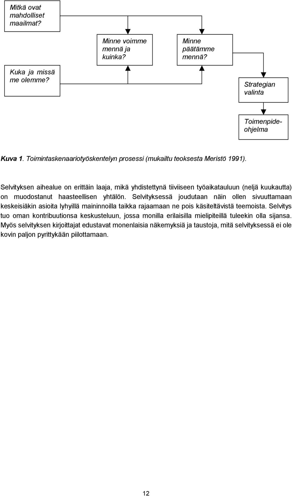 Selvityksen aihealue on erittäin laaja, mikä yhdistettynä tiiviiseen työaikatauluun (neljä kuukautta) on muodostanut haasteellisen yhtälön.