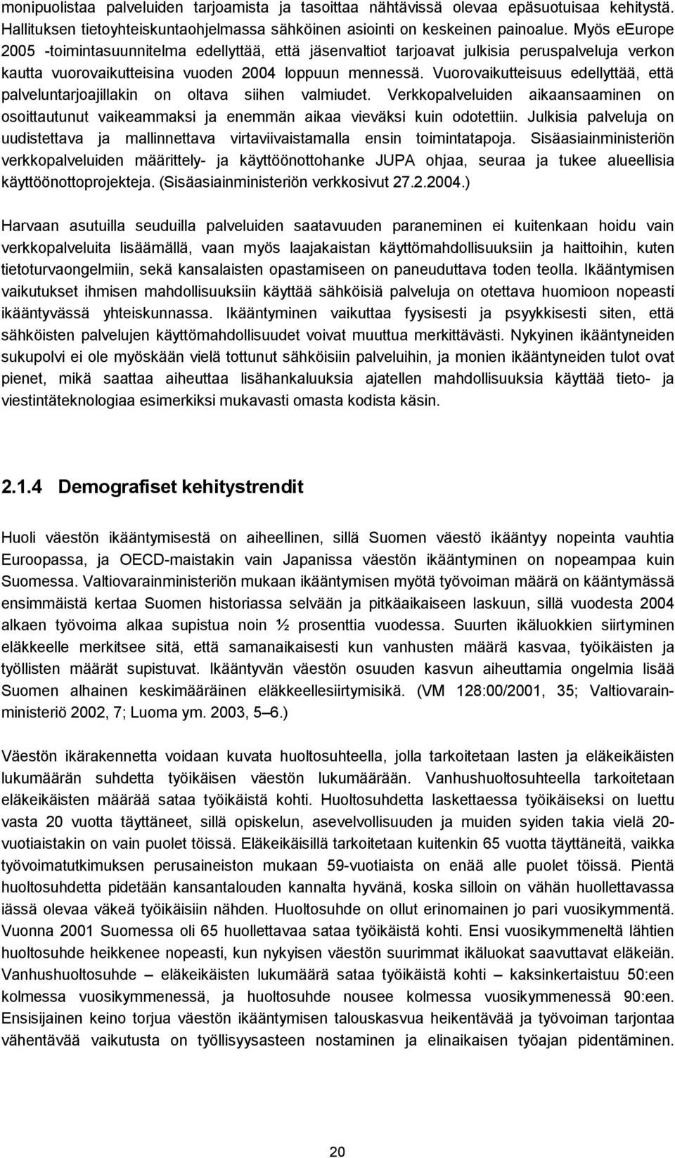 Vuorovaikutteisuus edellyttää, että palveluntarjoajillakin on oltava siihen valmiudet. Verkkopalveluiden aikaansaaminen on osoittautunut vaikeammaksi ja enemmän aikaa vieväksi kuin odotettiin.