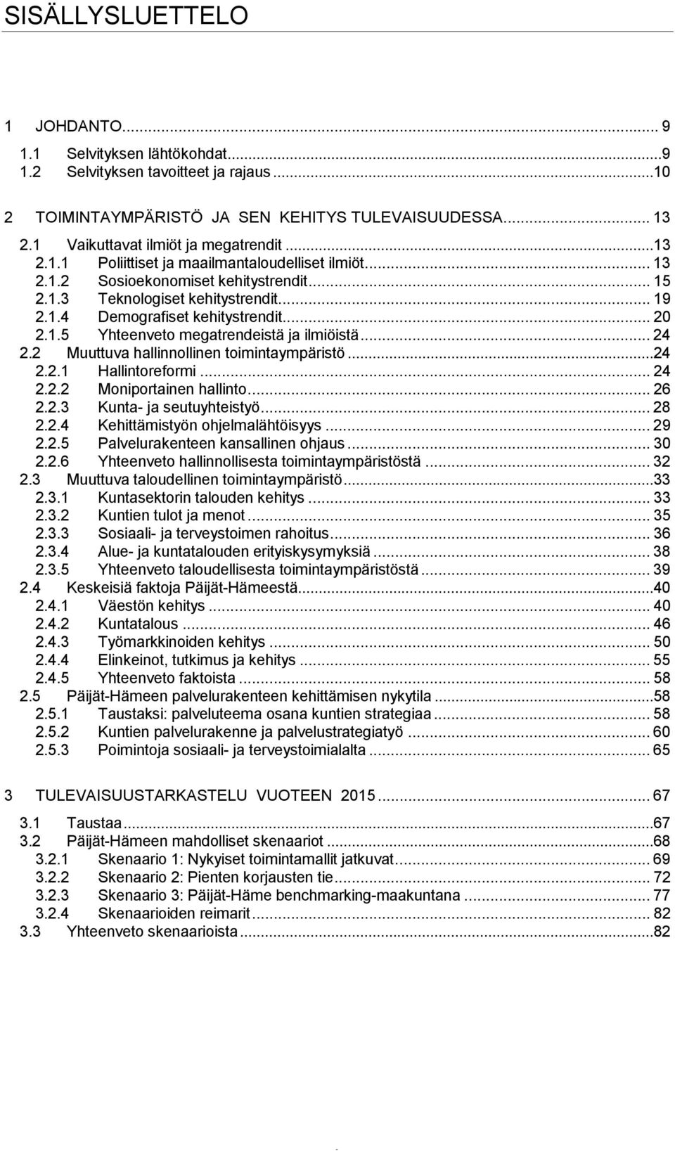 .. 20 2.1.5 Yhteenveto megatrendeistä ja ilmiöistä... 24 2.2 Muuttuva hallinnollinen toimintaympäristö...24 2.2.1 Hallintoreformi... 24 2.2.2 Moniportainen hallinto... 26 2.2.3 Kunta- ja seutuyhteistyö.