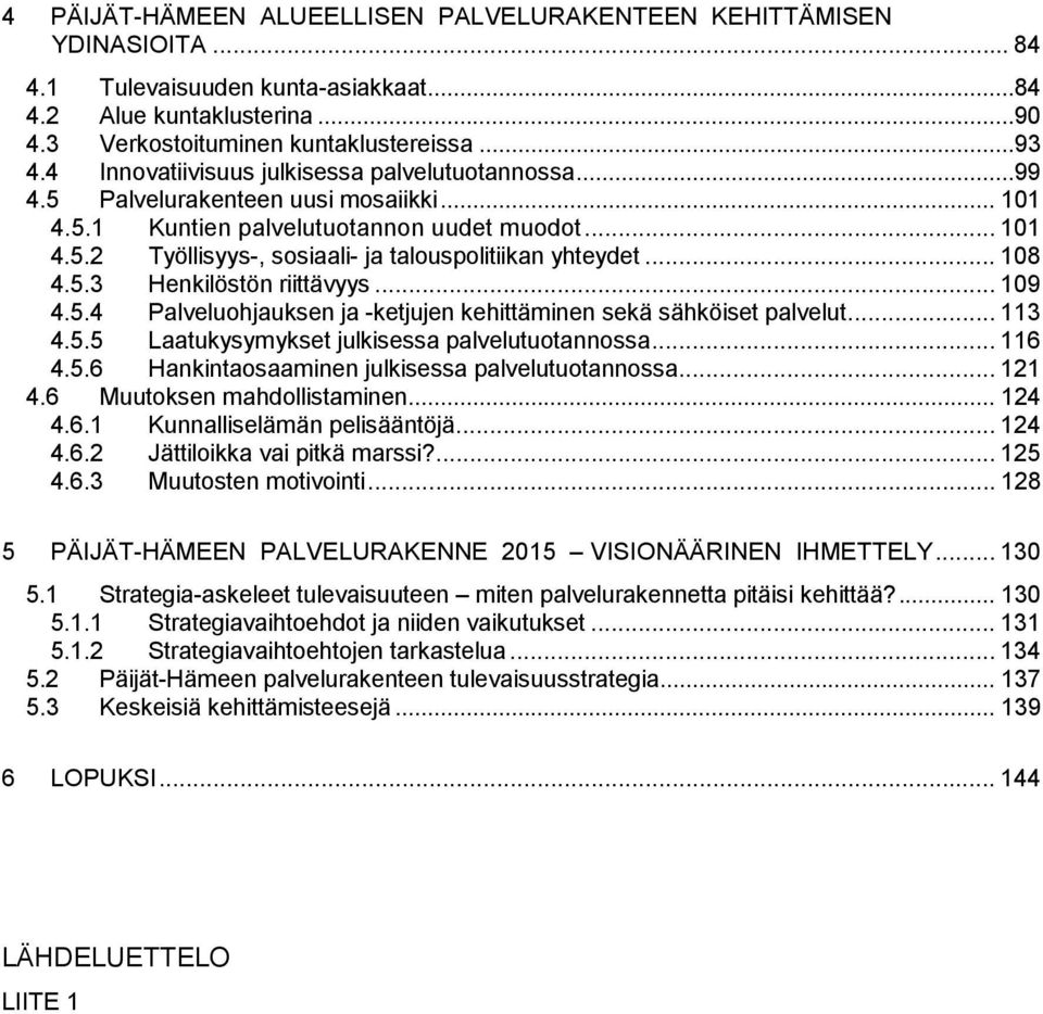 .. 108 4.5.3 Henkilöstön riittävyys... 109 4.5.4 Palveluohjauksen ja -ketjujen kehittäminen sekä sähköiset palvelut... 113 4.5.5 Laatukysymykset julkisessa palvelutuotannossa... 116 4.5.6 Hankintaosaaminen julkisessa palvelutuotannossa.