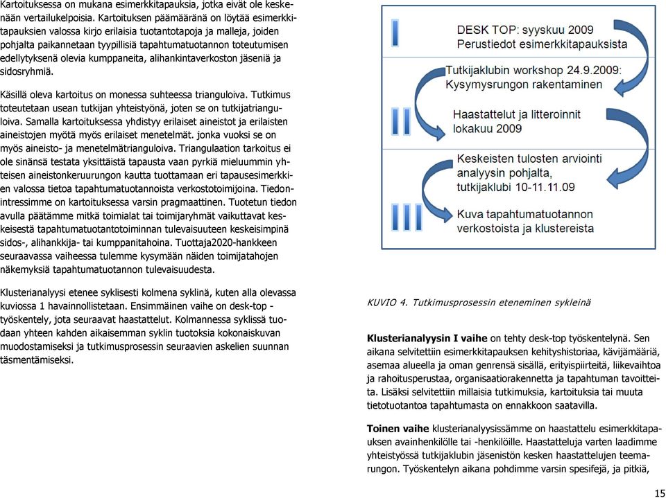 kumppaneita, alihankintaverkoston jäseniä ja sidosryhmiä. Käsillä oleva kartoitus on monessa suhteessa trianguloiva. Tutkimus toteutetaan usean tutkijan yhteistyönä, joten se on tutkijatrianguloiva.