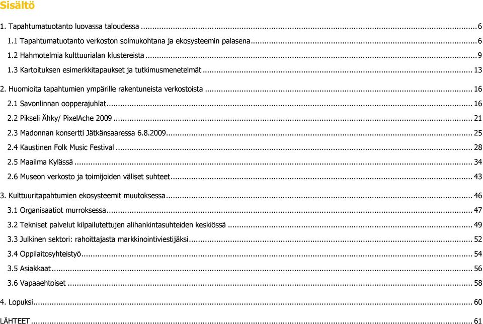 .. 21 2.3 Madonnan konsertti Jätkänsaaressa 6.8.2009... 25 2.4 Kaustinen Folk Music Festival... 28 2.5 Maailma Kylässä... 34 2.6 Museon verkosto ja toimijoiden väliset suhteet... 43 3.