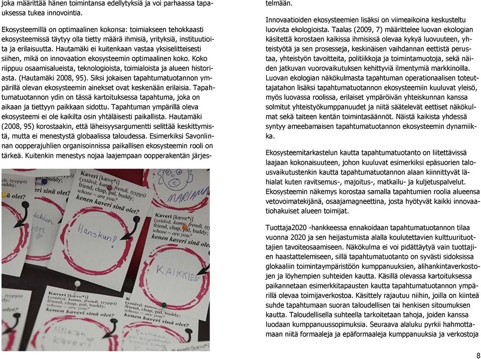 Hautamäki ei kuitenkaan vastaa yksiselitteisesti siihen, mikä on innovaation ekosysteemin optimaalinen koko. Koko riippuu osaamisalueista, teknologioista, toimialoista ja alueen historiasta.