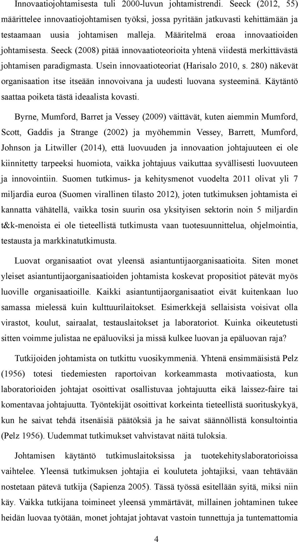 280) näkevät organisaation itse itseään innovoivana ja uudesti luovana systeeminä. Käytäntö saattaa poiketa tästä ideaalista kovasti.