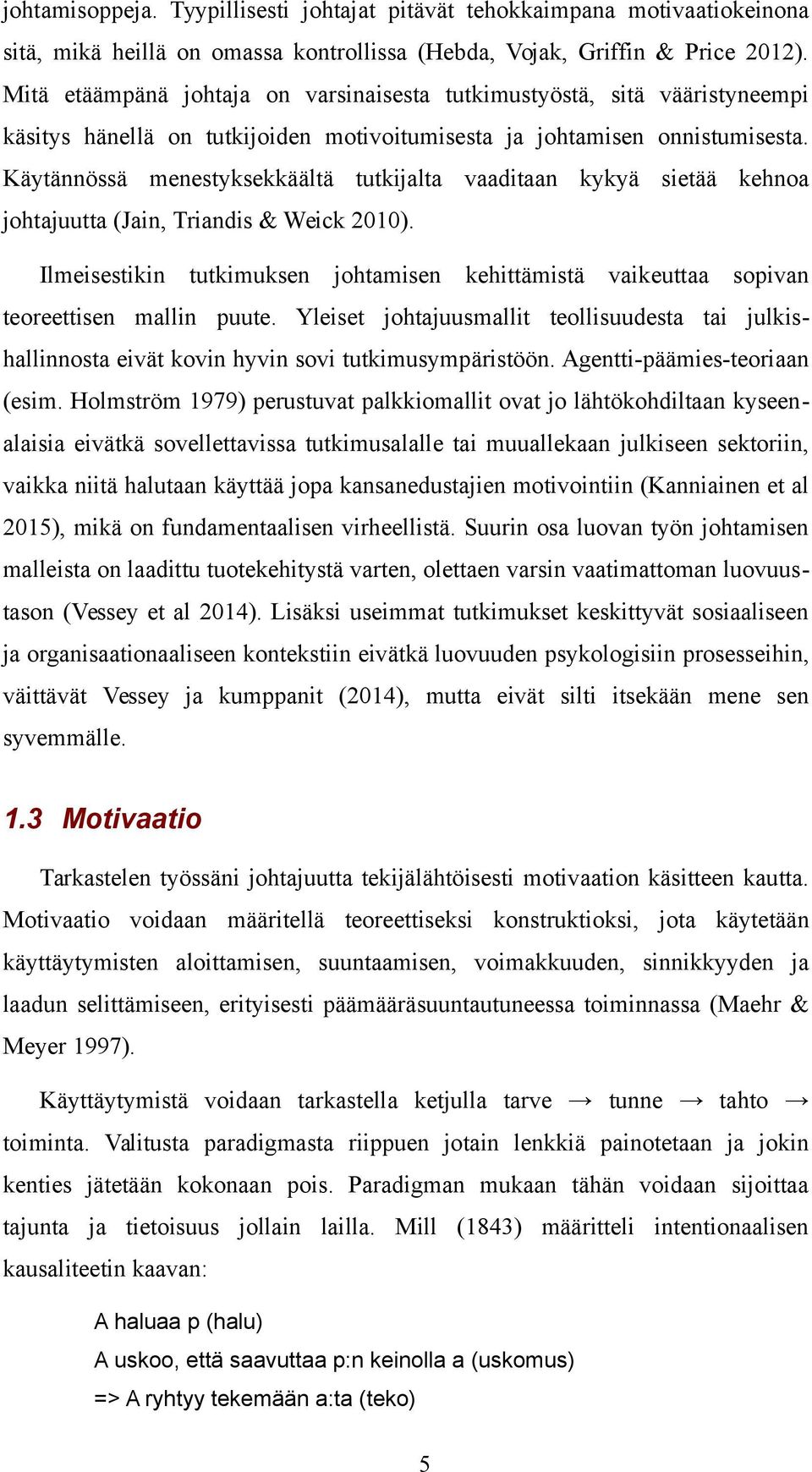 Käytännössä menestyksekkäältä tutkijalta vaaditaan kykyä sietää kehnoa johtajuutta (Jain, Triandis & Weick 2010).