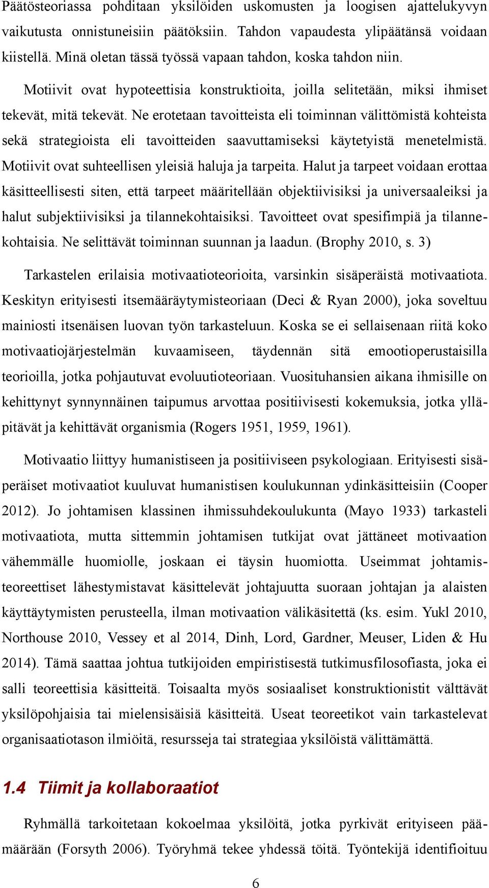 Ne erotetaan tavoitteista eli toiminnan välittömistä kohteista sekä strategioista eli tavoitteiden saavuttamiseksi käytetyistä menetelmistä. Motiivit ovat suhteellisen yleisiä haluja ja tarpeita.