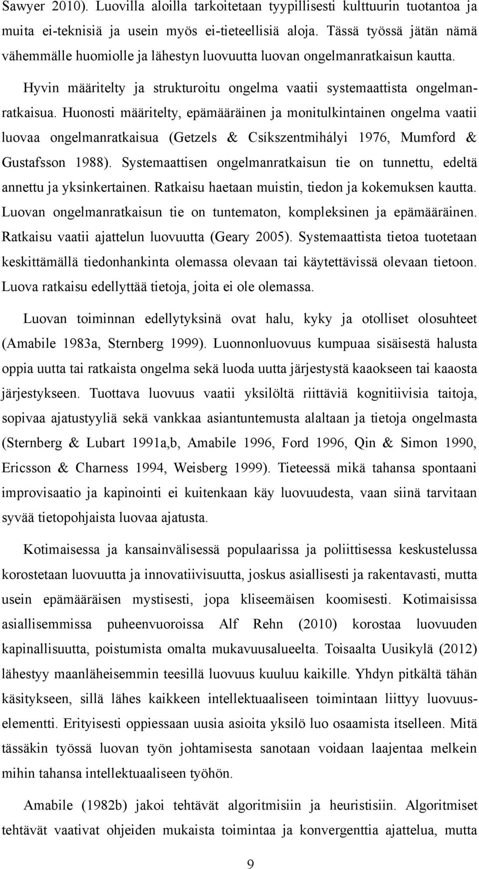 Huonosti määritelty, epämääräinen ja monitulkintainen ongelma vaatii luovaa ongelmanratkaisua (Getzels & Csíkszentmihályi 1976, Mumford & Gustafsson 1988).