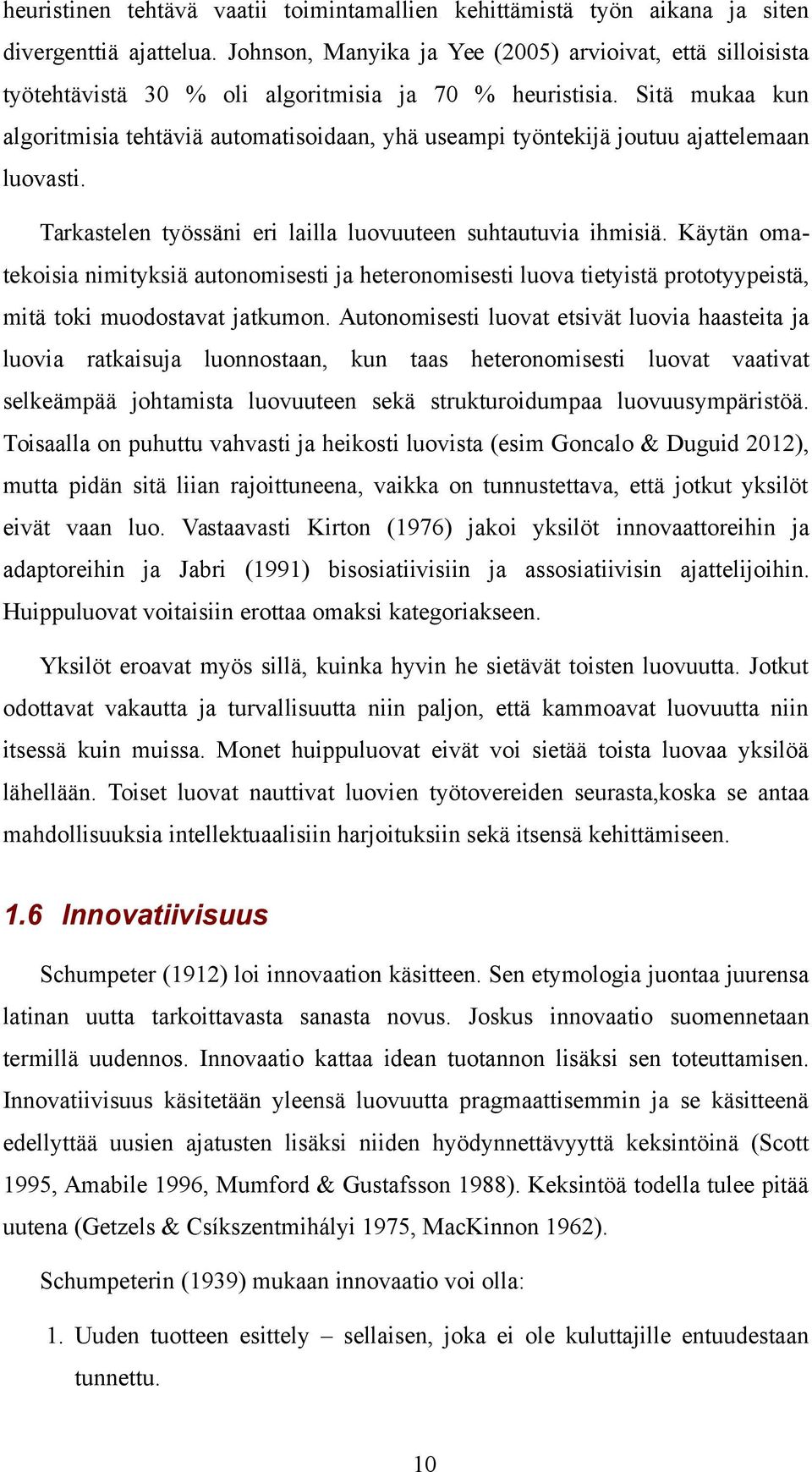 Sitä mukaa kun algoritmisia tehtäviä automatisoidaan, yhä useampi työntekijä joutuu ajattelemaan luovasti. Tarkastelen työssäni eri lailla luovuuteen suhtautuvia ihmisiä.