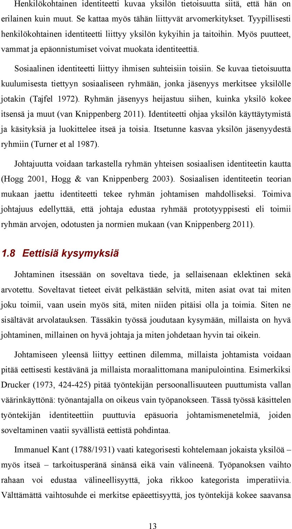 Sosiaalinen identiteetti liittyy ihmisen suhteisiin toisiin. Se kuvaa tietoisuutta kuulumisesta tiettyyn sosiaaliseen ryhmään, jonka jäsenyys merkitsee yksilölle jotakin (Tajfel 1972).