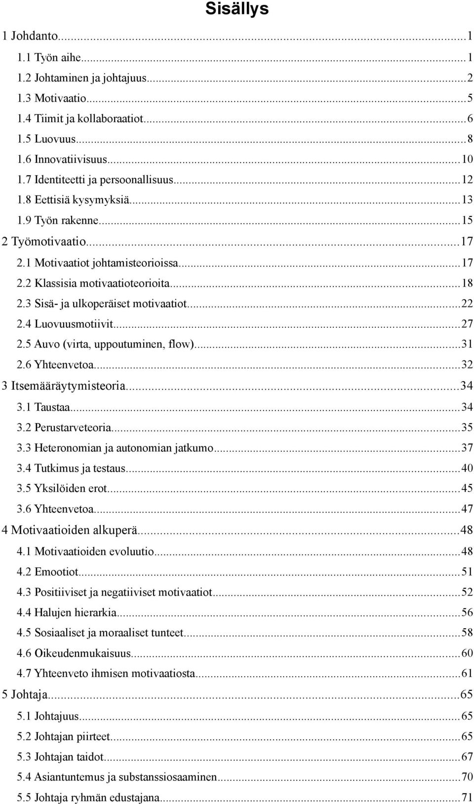 3 Sisä- ja ulkoperäiset motivaatiot...22 2.4 Luovuusmotiivit...27 2.5 Auvo (virta, uppoutuminen, flow)...31 2.6 Yhteenvetoa...32 3 Itsemääräytymisteoria...34 3.1 Taustaa...34 3.2 Perustarveteoria.