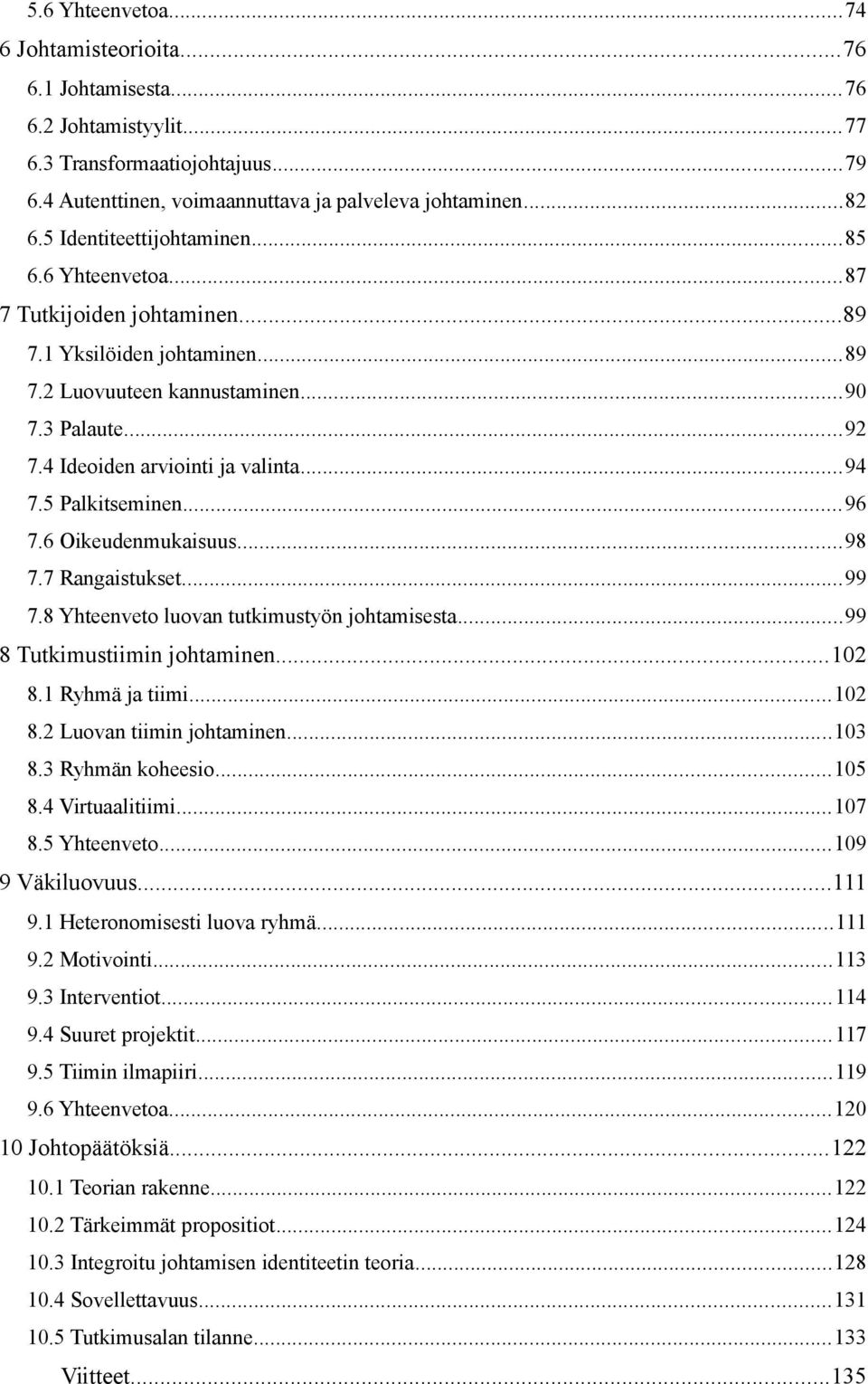 ..94 7.5 Palkitseminen...96 7.6 Oikeudenmukaisuus...98 7.7 Rangaistukset...99 7.8 Yhteenveto luovan tutkimustyön johtamisesta...99 8 Tutkimustiimin johtaminen...102 8.1 Ryhmä ja tiimi...102 8.2 Luovan tiimin johtaminen.