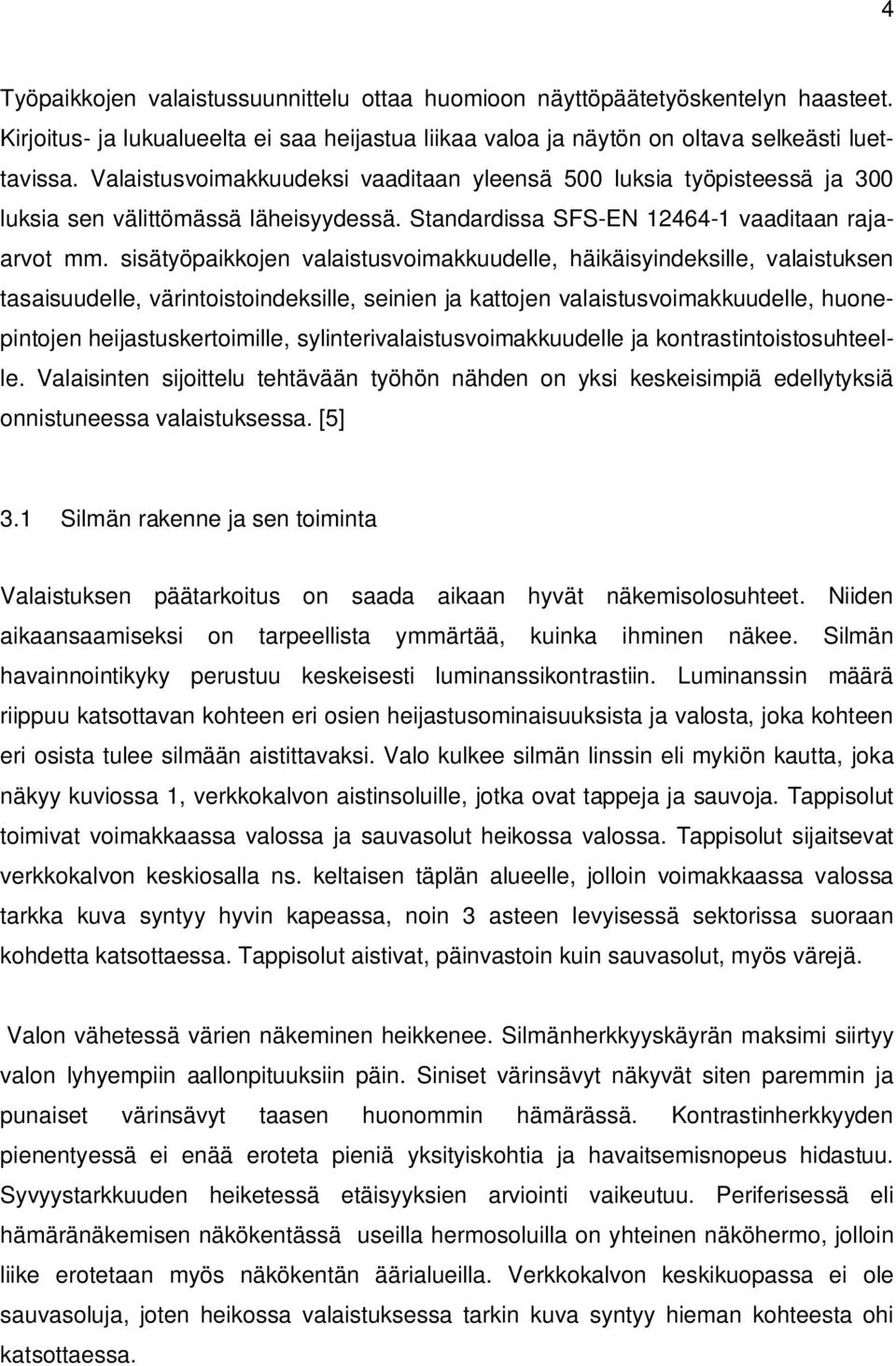 sisätyöpaikkojen valaistusvoimakkuudelle, häikäisyindeksille, valaistuksen tasaisuudelle, värintoistoindeksille, seinien ja kattojen valaistusvoimakkuudelle, huonepintojen heijastuskertoimille,