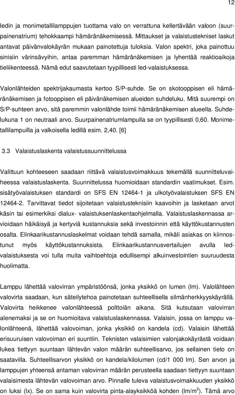 Valon spektri, joka painottuu sinisiin värinsävyihin, antaa paremman hämäränäkemisen ja lyhentää reaktioaikoja tieliikenteessä. Nämä edut saavutetaan tyypillisesti led-valaistuksessa.