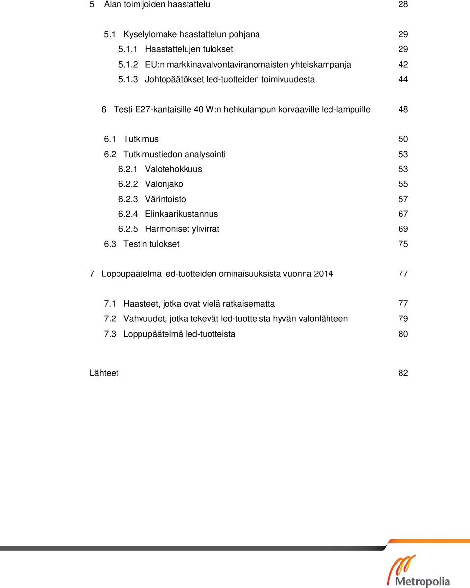 3 Testin tulokset 75 7 Loppupäätelmä led-tuotteiden ominaisuuksista vuonna 2014 77 7.1 Haasteet, jotka ovat vielä ratkaisematta 77 7.