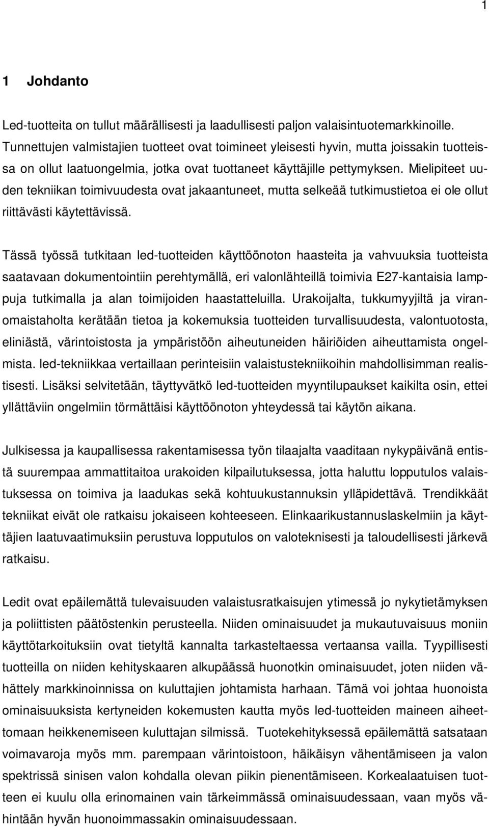 Mielipiteet uuden tekniikan toimivuudesta ovat jakaantuneet, mutta selkeää tutkimustietoa ei ole ollut riittävästi käytettävissä.