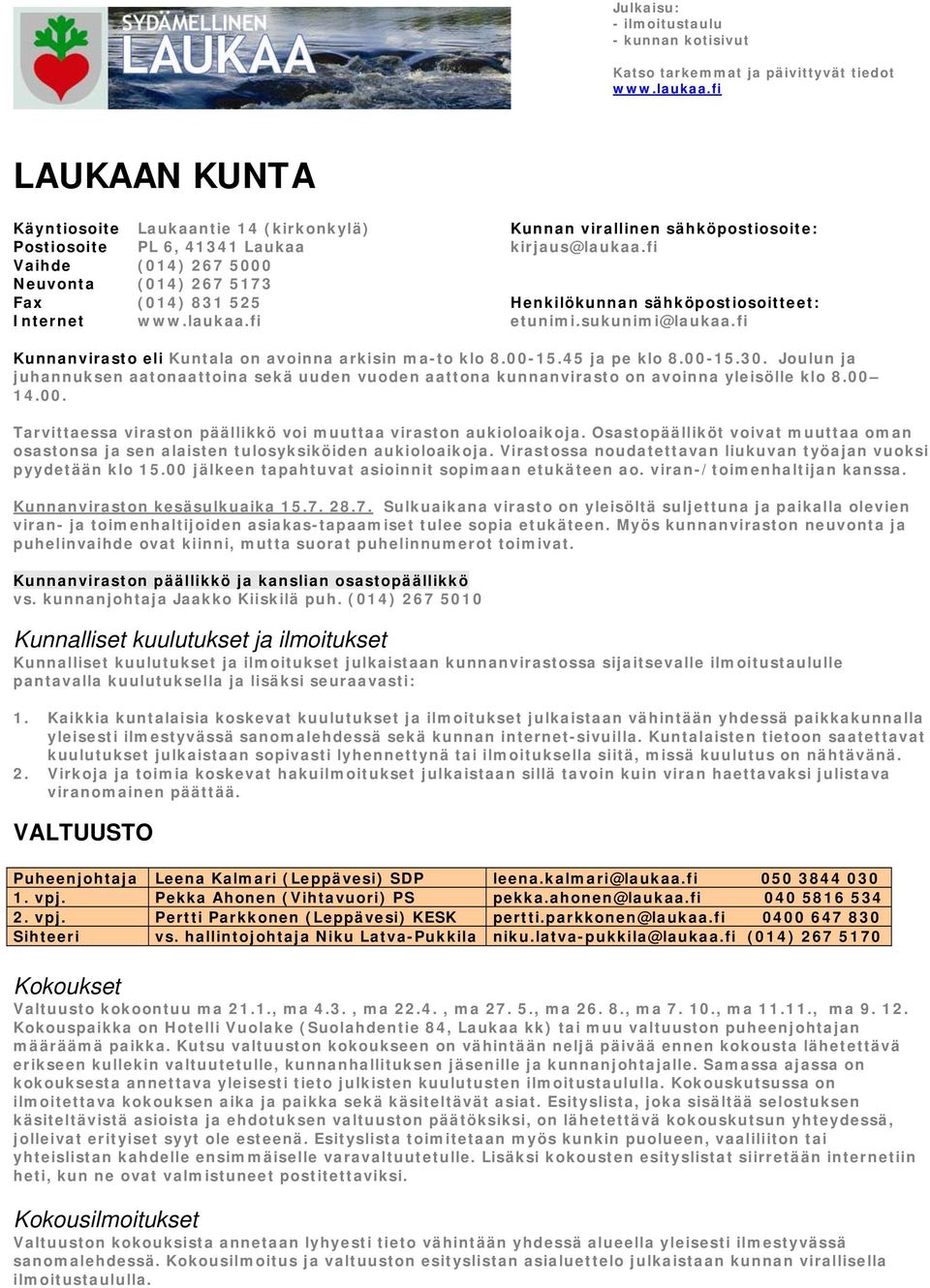 fi Kunnanvirasto eli Kuntala on avoinna arkisin ma-to klo 8.00-15.45 ja pe klo 8.00-15.30. Joulun ja juhannuksen aatonaattoina sekä uuden vuoden aattona kunnanvirasto on avoinna yleisölle klo 8.00 14.