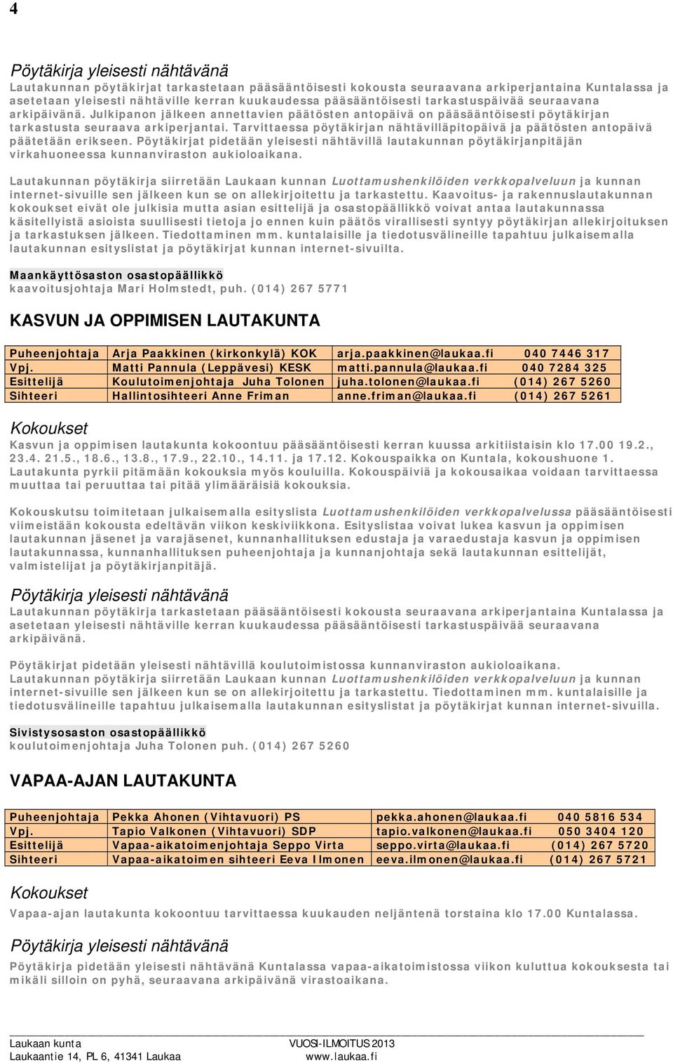 Tarvittaessa pöytäkirjan nähtävilläpitopäivä ja päätösten antopäivä päätetään erikseen.