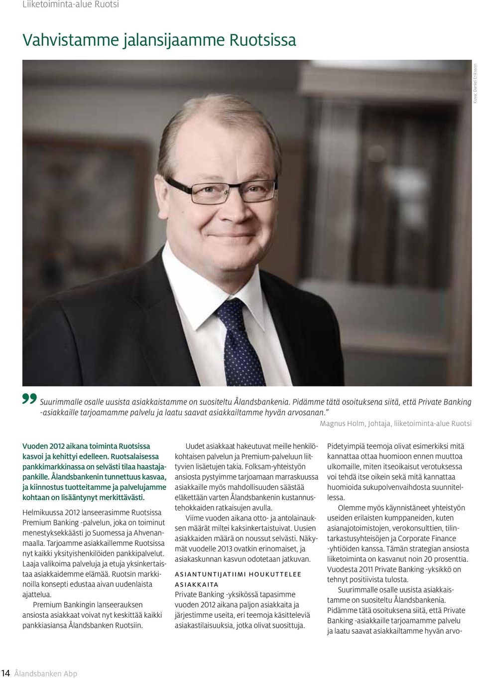 Magnus Holm, Johtaja, liiketoiminta-alue Ruotsi Vuoden 2012 aikana toiminta Ruotsissa kasvoi ja kehittyi edelleen. Ruotsalaisessa pankkimarkkinassa on selvästi tilaa haastajapankille.