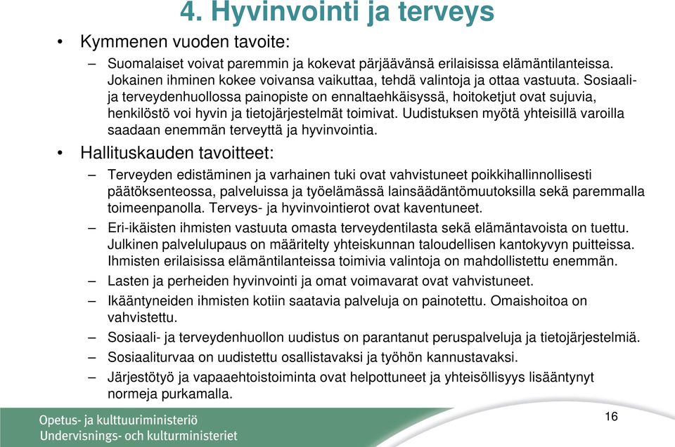 Sosiaalija terveydenhuollossa painopiste on ennaltaehkäisyssä, hoitoketjut ovat sujuvia, henkilöstö voi hyvin ja tietojärjestelmät toimivat.