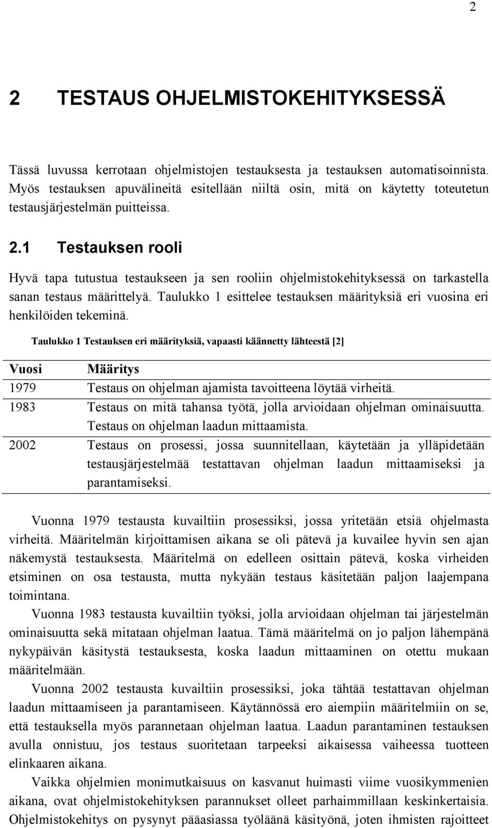 1 Testauksen rooli Hyvä tapa tutustua testaukseen ja sen rooliin ohjelmistokehityksessä on tarkastella sanan testaus määrittelyä.