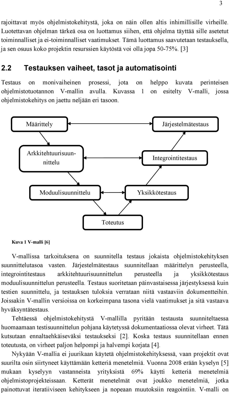 Tämä luottamus saavutetaan testauksella, ja sen osuus koko projektin resurssien käytöstä voi olla jopa 50-75%. [3] 2.