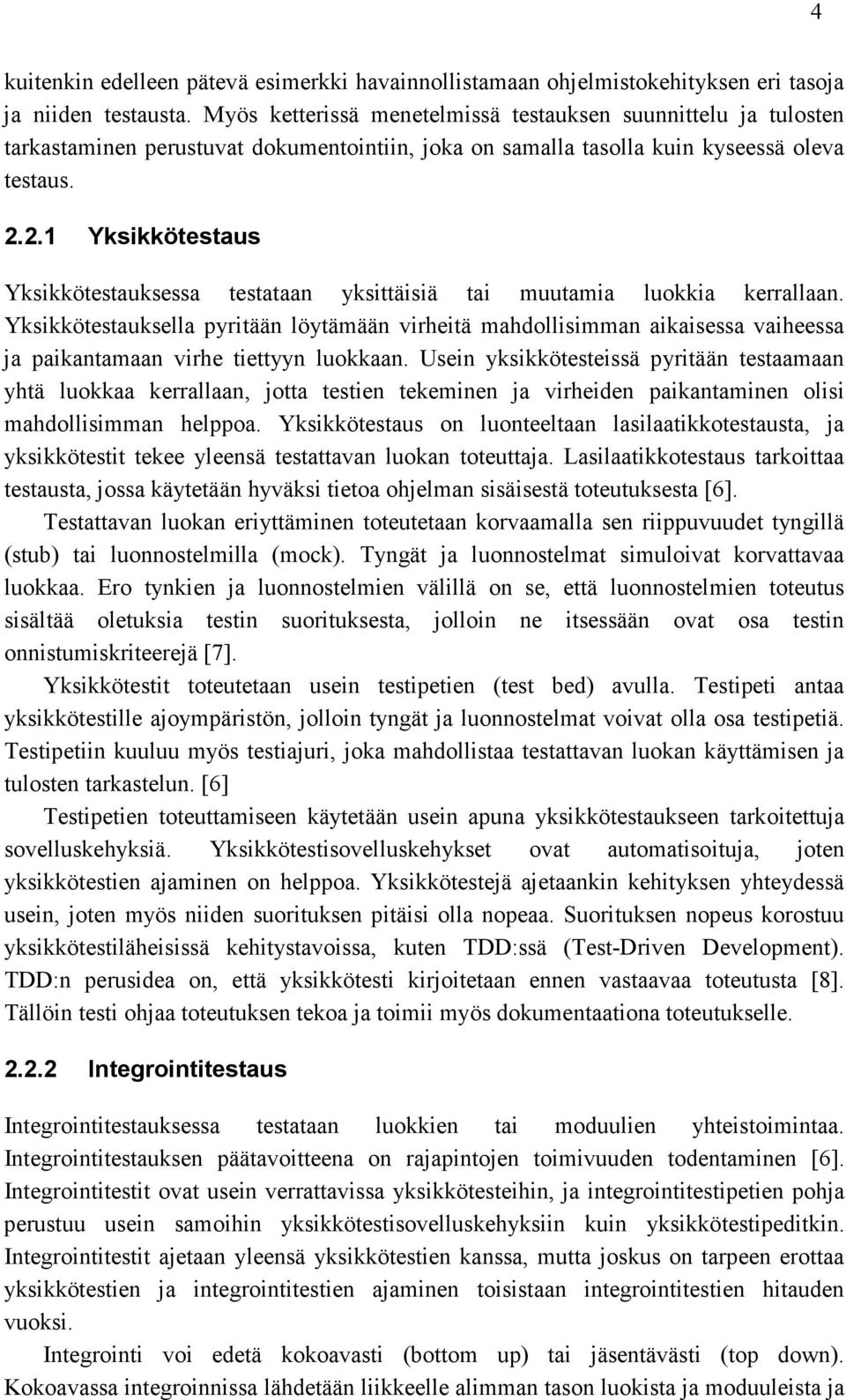 2.1 Yksikkötestaus Yksikkötestauksessa testataan yksittäisiä tai muutamia luokkia kerrallaan.