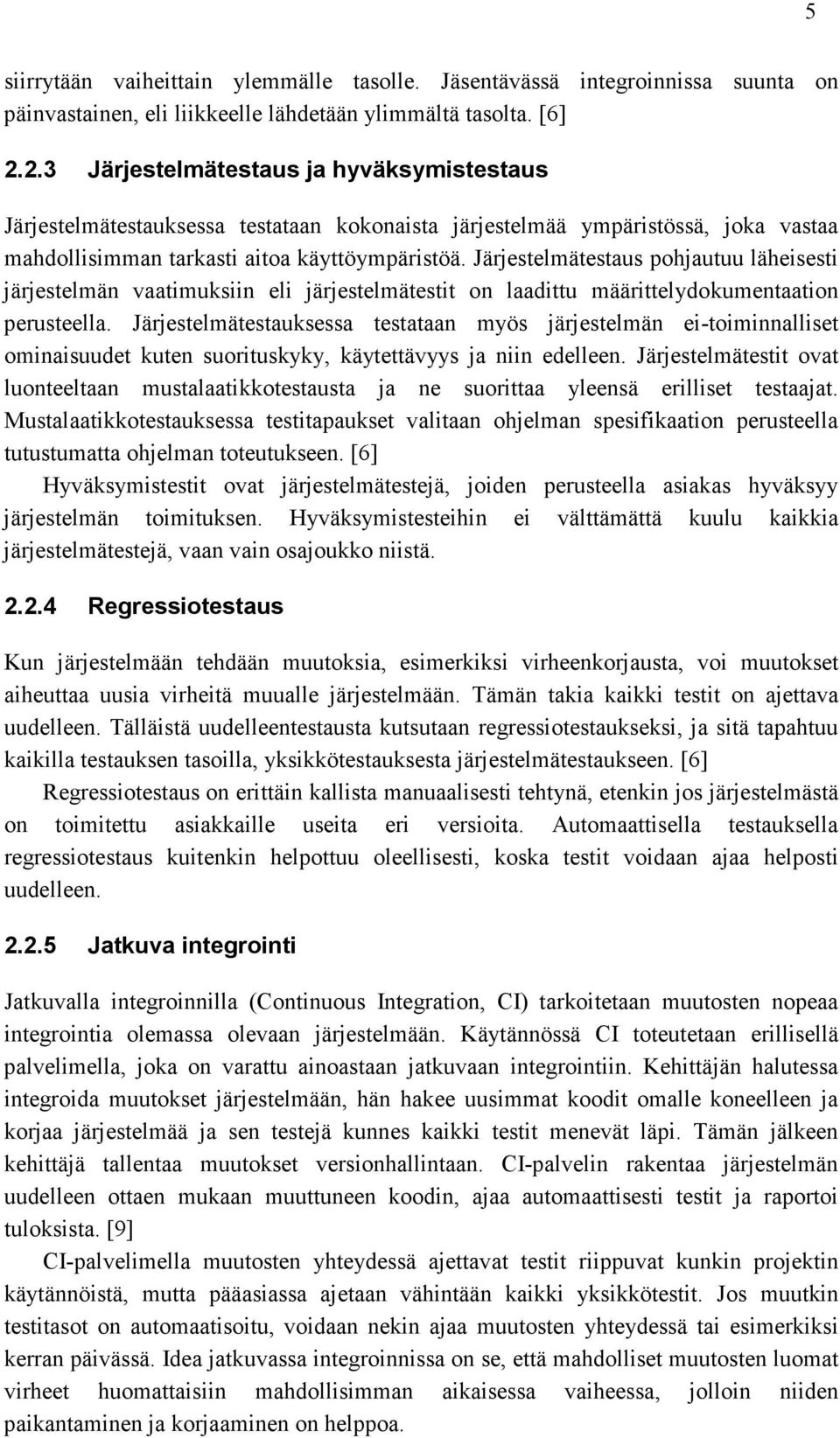 Järjestelmätestaus pohjautuu läheisesti järjestelmän vaatimuksiin eli järjestelmätestit on laadittu määrittelydokumentaation perusteella.