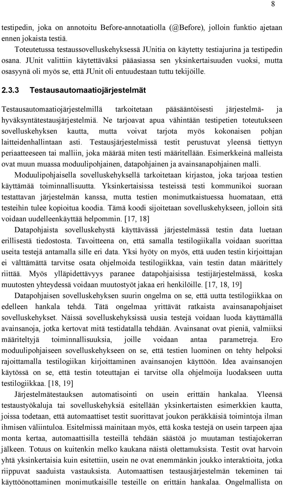 JUnit valittiin käytettäväksi pääasiassa sen yksinkertaisuuden vuoksi, mutta osasyynä oli myös se, että JUnit oli entuudestaan tuttu tekijöille. 2.3.