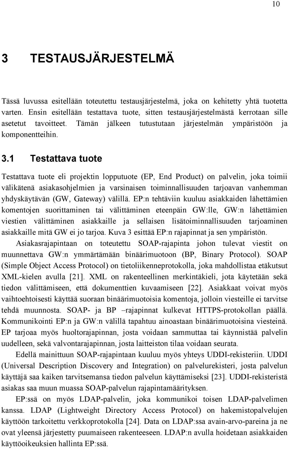 1 Testattava tuote Testattava tuote eli projektin lopputuote (EP, End Product) on palvelin, joka toimii välikätenä asiakasohjelmien ja varsinaisen toiminnallisuuden tarjoavan vanhemman yhdyskäytävän