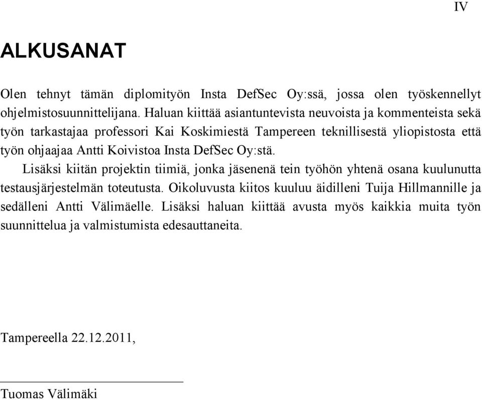 Antti Koivistoa Insta DefSec Oy:stä. Lisäksi kiitän projektin tiimiä, jonka jäsenenä tein työhön yhtenä osana kuulunutta testausjärjestelmän toteutusta.