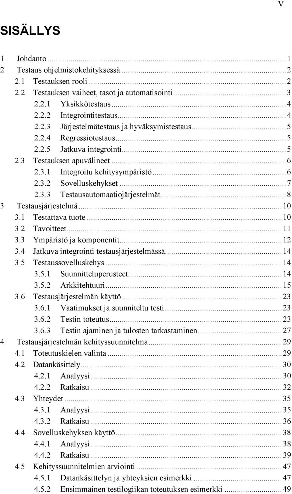 .. 8 3 Testausjärjestelmä... 10 3.1 Testattava tuote... 10 3.2 Tavoitteet... 11 3.3 Ympäristö ja komponentit... 12 3.4 Jatkuva integrointi testausjärjestelmässä... 14 3.5 Testaussovelluskehys... 14 3.5.1 Suunnitteluperusteet.