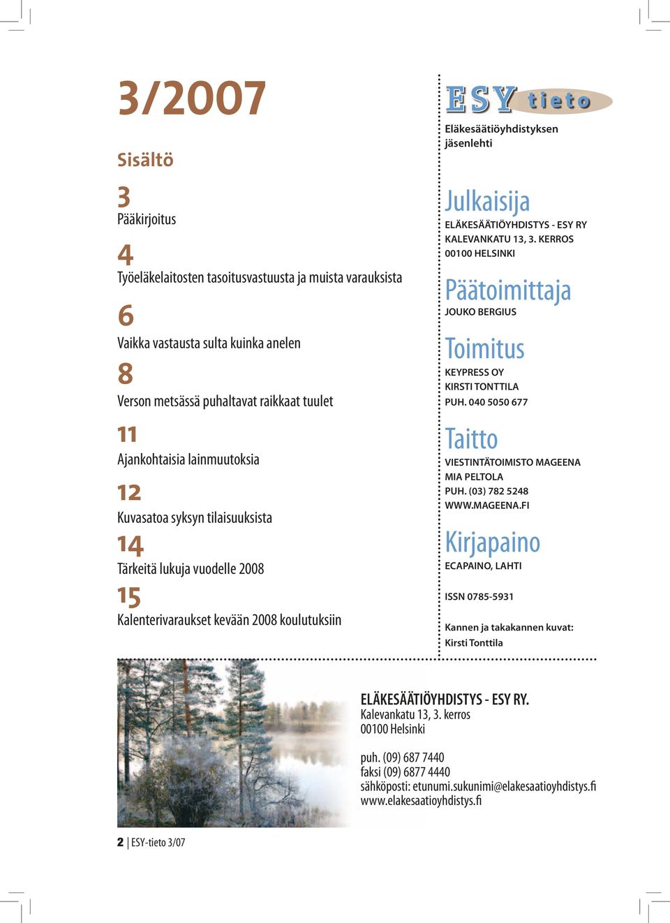 KERROS 00100 HELSINKI Päätoimittaja JOUKO BERGIUS Toimitus KEYPRESS OY KIRSTI TONTTILA PUH. 040 5050 677 Taitto VIESTINTÄTOIMISTO MAGEENA 