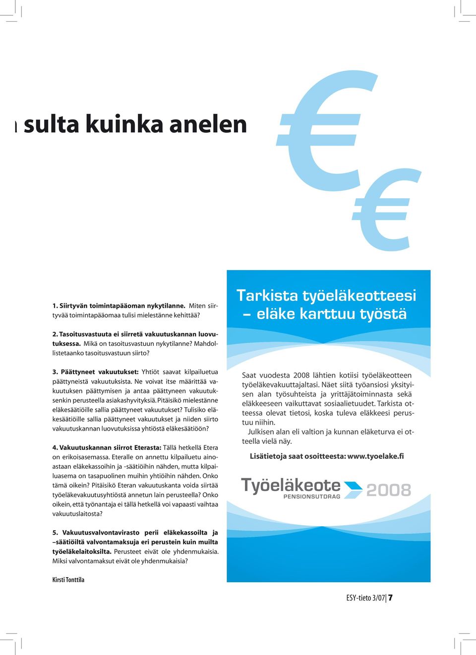 johtajana kuin Suomen Metsäyhdistyksen hallituksen puheenjohtajanakin. Vapaa-aikana harrastukset vetävät myös herkästi metsään. 10 ESY-tieto 3/07 sanoo Hakkarainen.