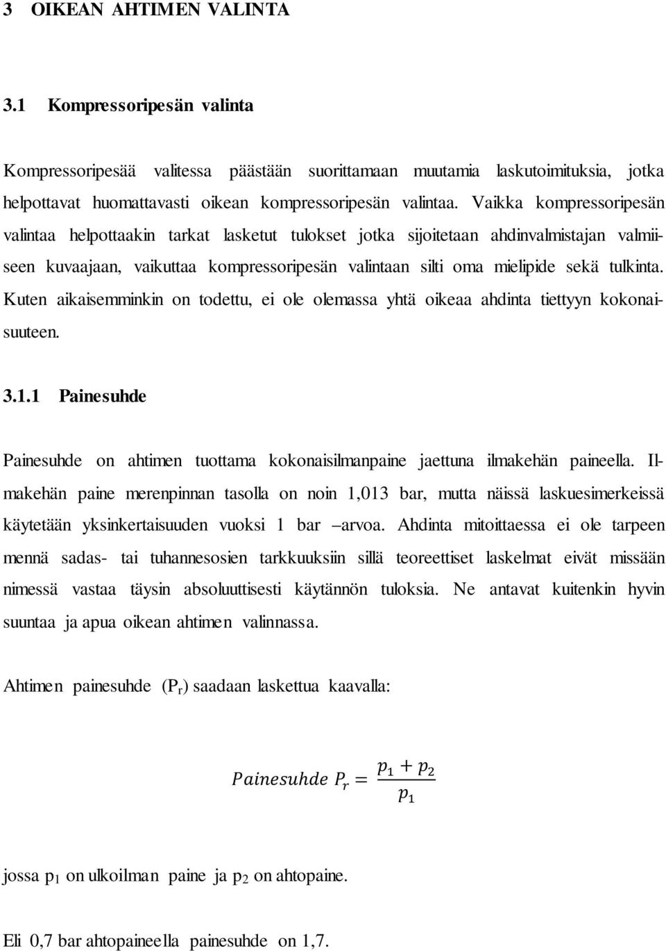 Kuten aikaisemminkin on todettu, ei ole olemassa yhtä oikeaa ahdinta tiettyyn kokonaisuuteen. 3.1.1 Painesuhde Painesuhde on ahtimen tuottama kokonaisilmanpaine jaettuna ilmakehän paineella.