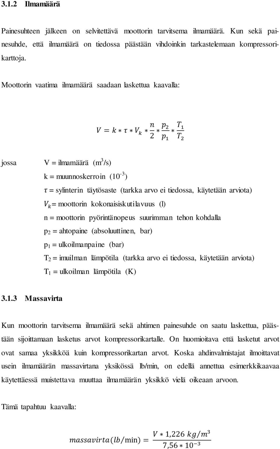 käytetään arviota) V k = moottorin kokonaisiskutilavuus (l) n = moottorin pyörintänopeus suurimman tehon kohdalla p 2 = ahtopaine (absoluuttinen, bar) p 1 = ulkoilmanpaine (bar) T 2 = imuilman