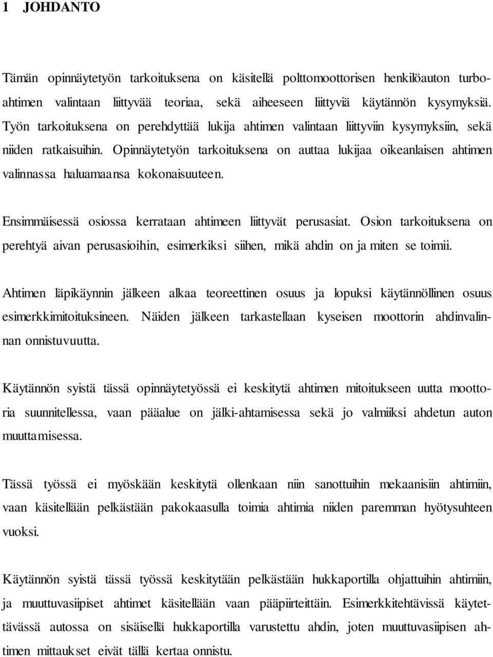 Opinnäytetyön tarkoituksena on auttaa lukijaa oikeanlaisen ahtimen valinnassa haluamaansa kokonaisuuteen. Ensimmäisessä osiossa kerrataan ahtimeen liittyvät perusasiat.