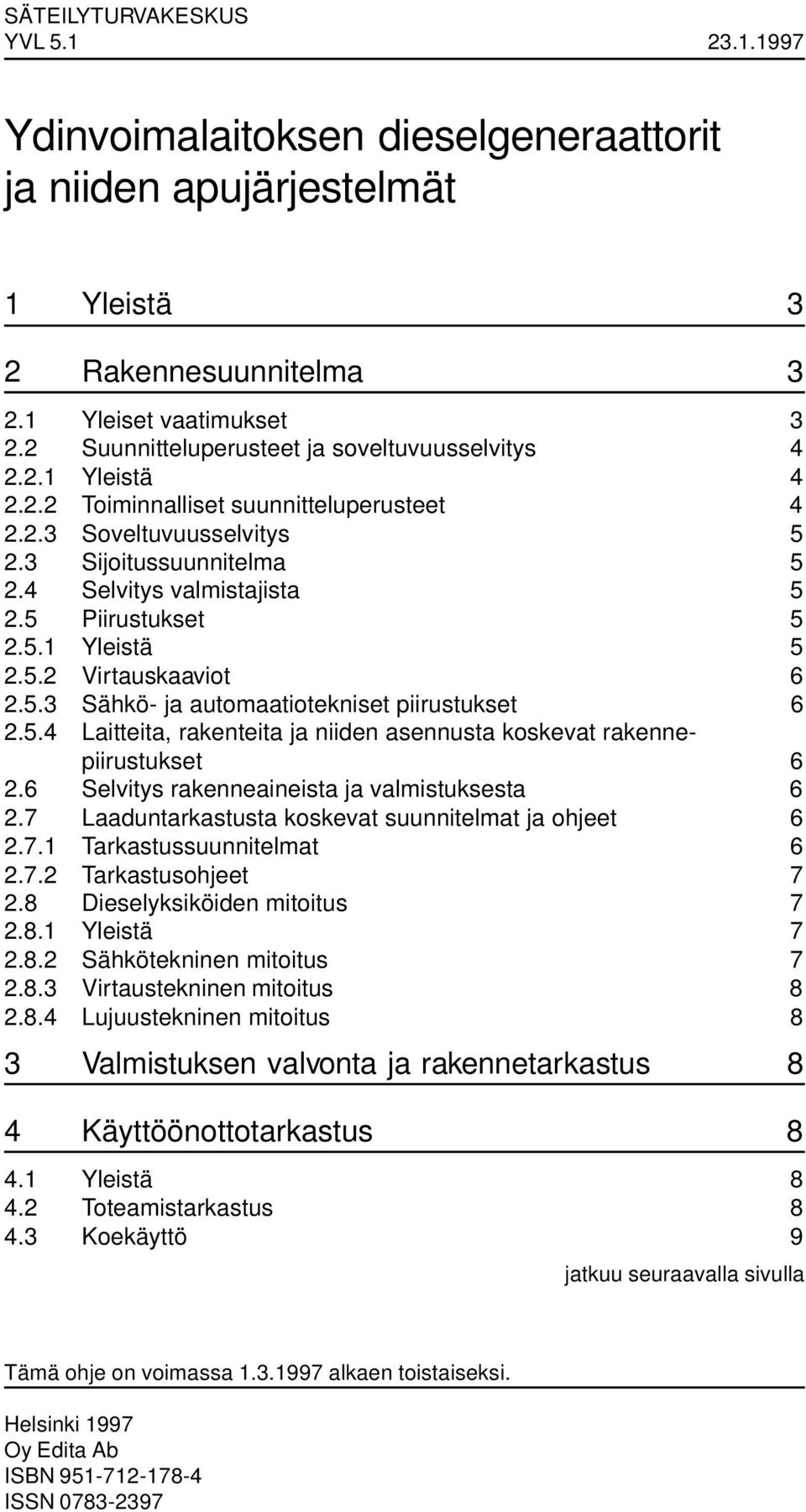 5.4 Laitteita, rakenteita ja niiden asennusta koskevat rakennepiirustukset 6 2.6 Selvitys rakenneaineista ja valmistuksesta 6 2.7 Laaduntarkastusta koskevat suunnitelmat ja ohjeet 6 2.7.1 Tarkastussuunnitelmat 6 2.