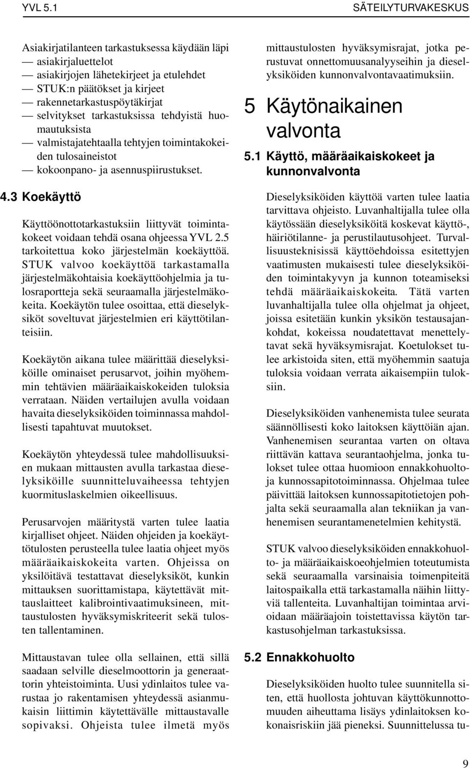 tehdyistä huomautuksista valmistajatehtaalla tehtyjen toimintakokeiden tulosaineistot kokoonpano- ja asennuspiirustukset. 4.