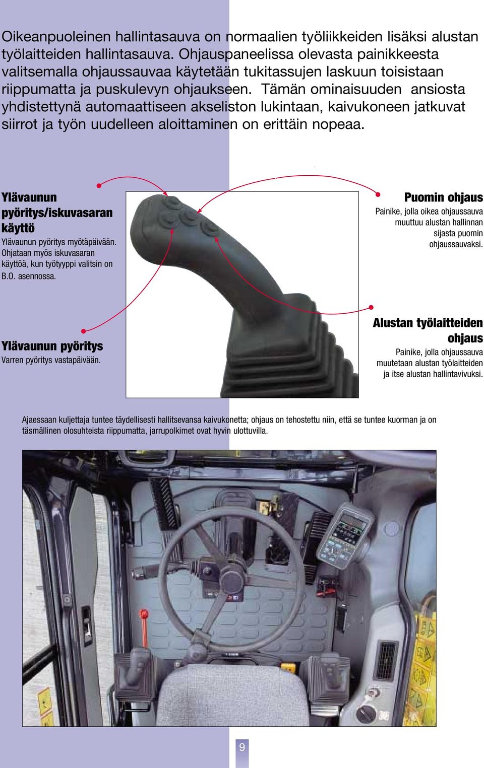 Tämän ominaisuuden ansiosta yhdistettynä automaattiseen akseliston lukintaan, kaivukoneen jatkuvat siirrot ja työn uudelleen aloittaminen on erittäin nopeaa.