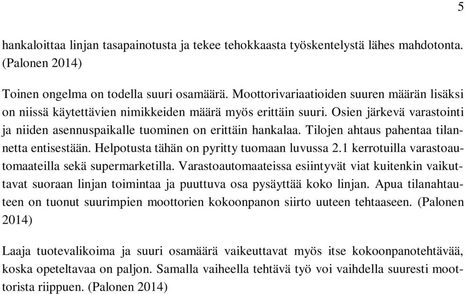 Tilojen ahtaus pahentaa tilannetta entisestään. Helpotusta tähän on pyritty tuomaan luvussa 2.1 kerrotuilla varastoautomaateilla sekä supermarketilla.