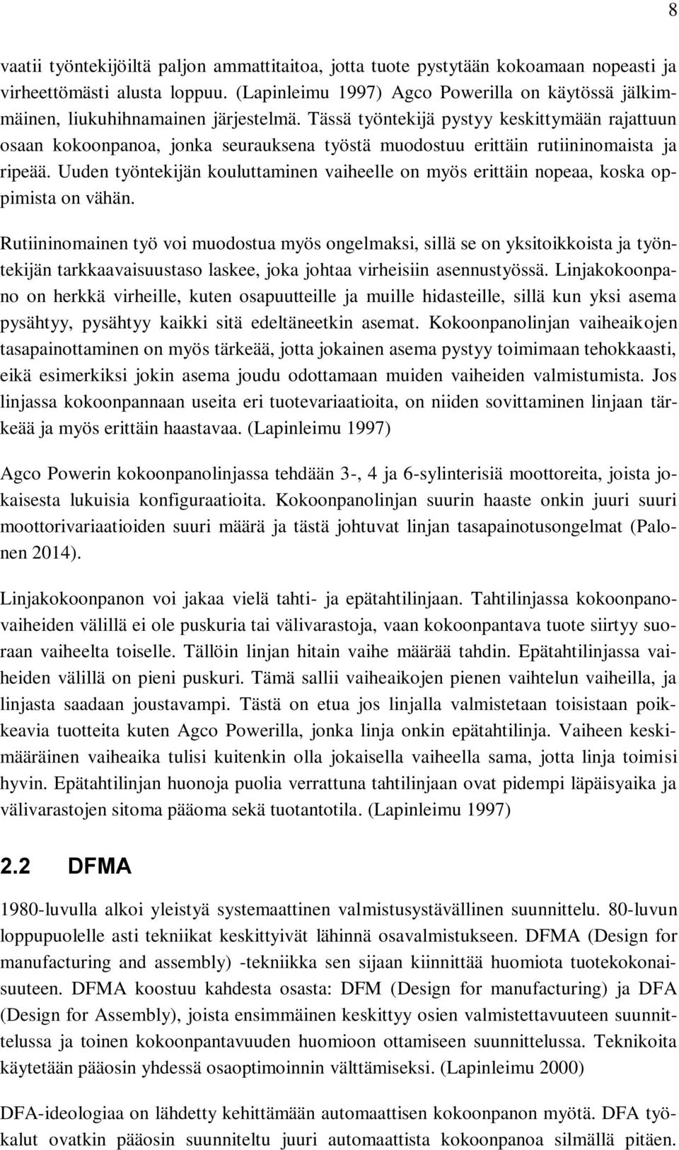 Tässä työntekijä pystyy keskittymään rajattuun osaan kokoonpanoa, jonka seurauksena työstä muodostuu erittäin rutiininomaista ja ripeää.