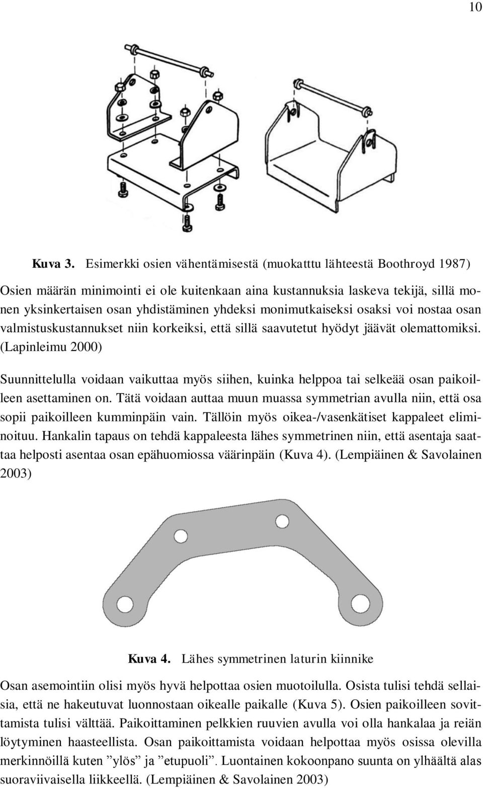 monimutkaiseksi osaksi voi nostaa osan valmistuskustannukset niin korkeiksi, että sillä saavutetut hyödyt jäävät olemattomiksi.