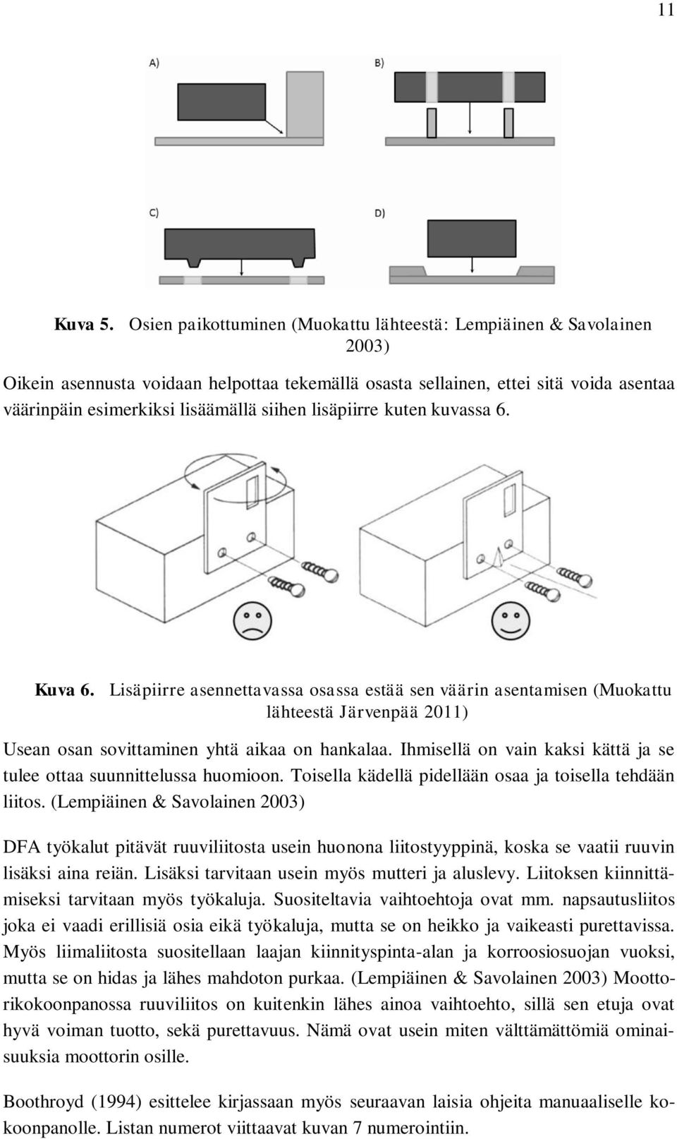 lisäpiirre kuten kuvassa 6. Kuva 6. Lisäpiirre asennettavassa osassa estää sen väärin asentamisen (Muokattu lähteestä Järvenpää 2011) Usean osan sovittaminen yhtä aikaa on hankalaa.