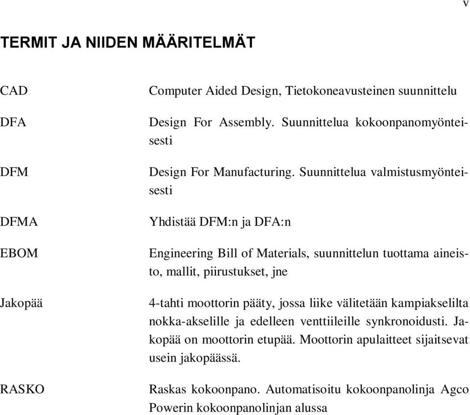 Suunnittelua valmistusmyönteisesti Yhdistää DFM:n ja DFA:n Engineering Bill of Materials, suunnittelun tuottama aineisto, mallit, piirustukset, jne 4-tahti