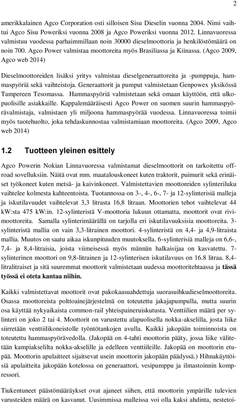 (Agco 2009, Agco web 2014) Dieselmoottoreiden lisäksi yritys valmistaa dieselgeneraattoreita ja -pumppuja, hammaspyöriä sekä vaihteistoja.