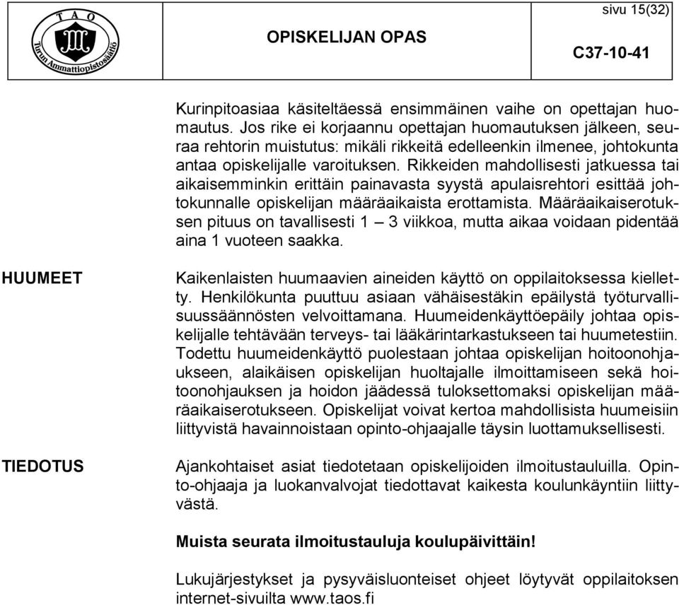 Rikkeiden mahdollisesti jatkuessa tai aikaisemminkin erittäin painavasta syystä apulaisrehtori esittää johtokunnalle opiskelijan määräaikaista erottamista.