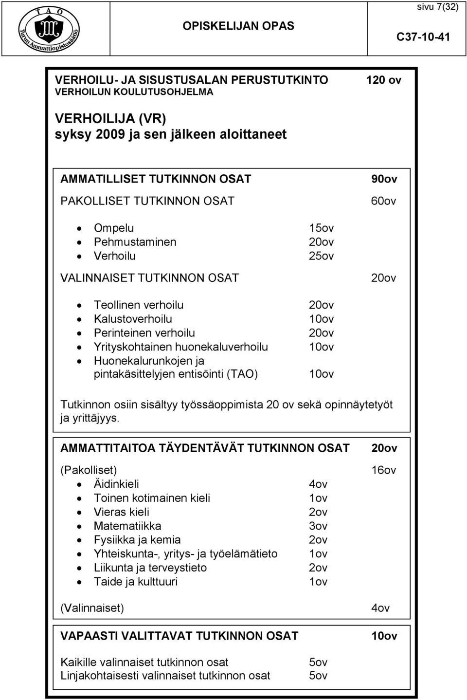 Huonekalurunkojen ja pintakäsittelyjen entisöinti (TAO) 10ov Tutkinnon osiin sisältyy työssäoppimista 20 ov sekä opinnäytetyöt ja yrittäjyys.